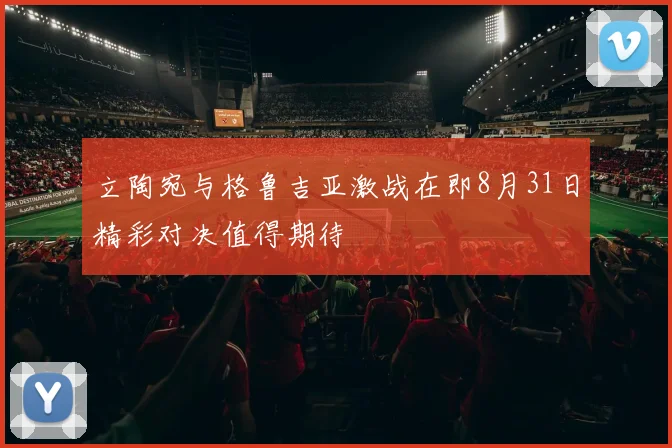 立陶宛与格鲁吉亚激战在即8月31日精彩对决值得期待