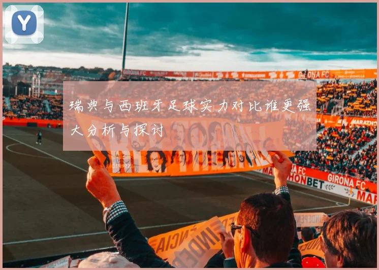瑞典与西班牙足球实力对比谁更强大分析与探讨